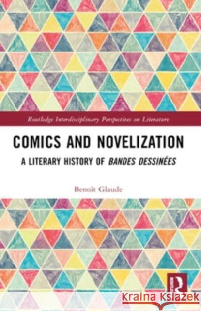 Comics and Novelization: A Literary History of Bandes Dessin?es Beno?t Glaude 9781032482729 Routledge