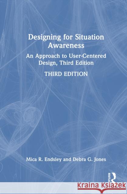 Designing for Situation Awareness: An Approach to User-Centered Design, Third Edition Debra G. Jones 9781032482743 Taylor & Francis Ltd