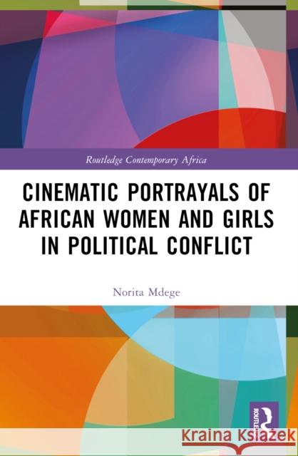 Cinematic Portrayals of African Women and Girls in Political Conflict Norita Mdege 9781032482781 Routledge