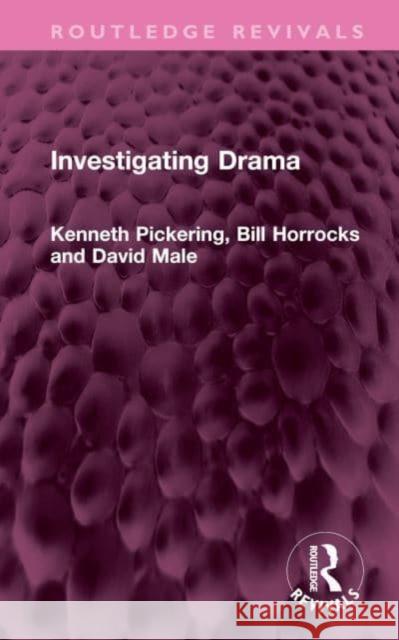 Investigating Drama Kenneth Pickering Bill Horrocks David Male 9781032482804 Routledge