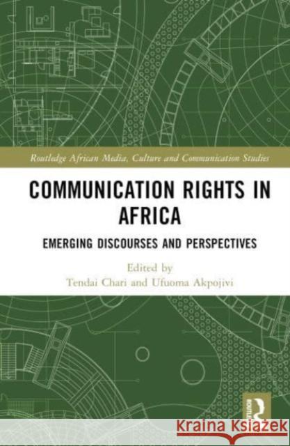 Communication Rights in Africa: Emerging Discourses and Perspectives Tendai Chari Ufuoma Akpojivi 9781032482835 Taylor & Francis Ltd