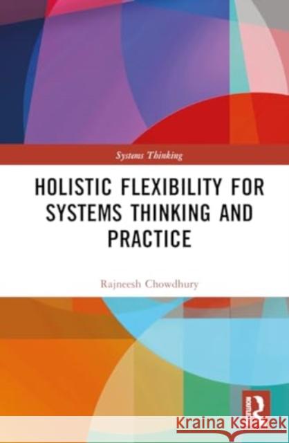 Holistic Flexibility for Systems Thinking and Practice Rajneesh Chowdhury 9781032483009 Routledge