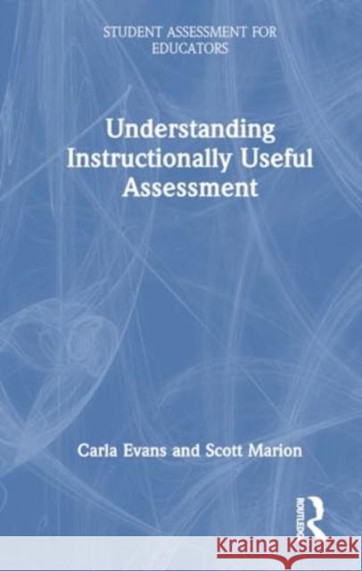 Understanding Instructionally Useful Assessment Carla Evans Scott Marion 9781032483238 Routledge