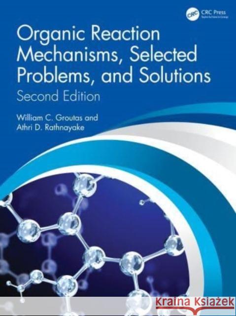 Organic Reaction Mechanisms, Selected Problems, and Solutions: Second Edition William C. Groutas Athri D. Rathnayake 9781032483436 CRC Press