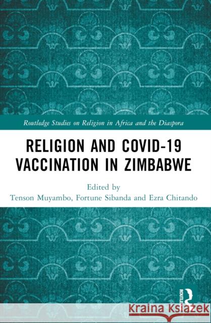 Religion and Covid-19 Vaccination in Zimbabwe Tenson Muyambo Fortune Sibanda Ezra Chitando 9781032483603