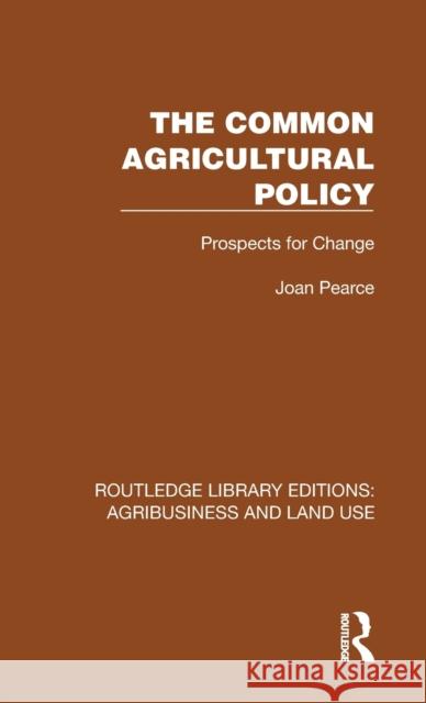 The Common Agricultural Policy: Prospects for Change Joan Pearce 9781032483719 Routledge