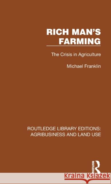 Rich Man's Farming: The Crisis in Agriculture Michael Franklin 9781032483795 Routledge