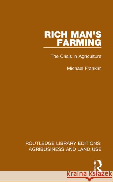 Rich Man's Farming: The Crisis in Agriculture Michael Franklin 9781032483849 Routledge