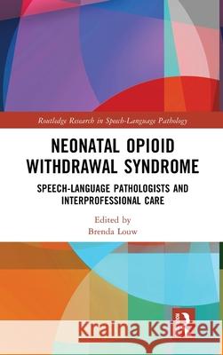 Neonatal Opioid Withdrawal Syndrome: Speech-Language Pathologists and Interprofessional Care Brenda Louw 9781032484051 Routledge