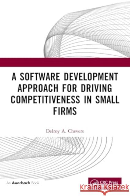 A Software Development Approach for Driving Competitiveness in Small Firms Delroy Chevers 9781032484174 Auerbach Publications