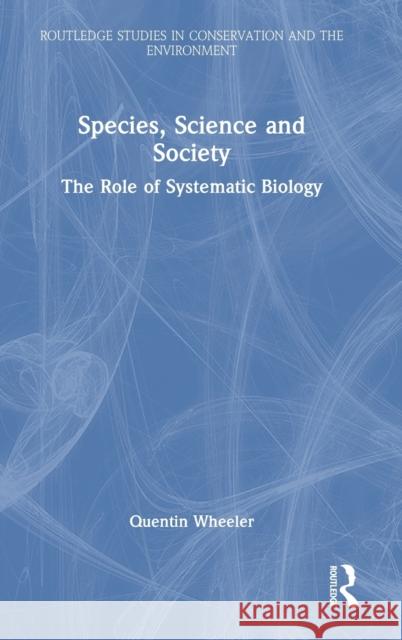 Species, Science and Society: The Role of Systematic Biology Quentin Wheeler 9781032484396 Routledge