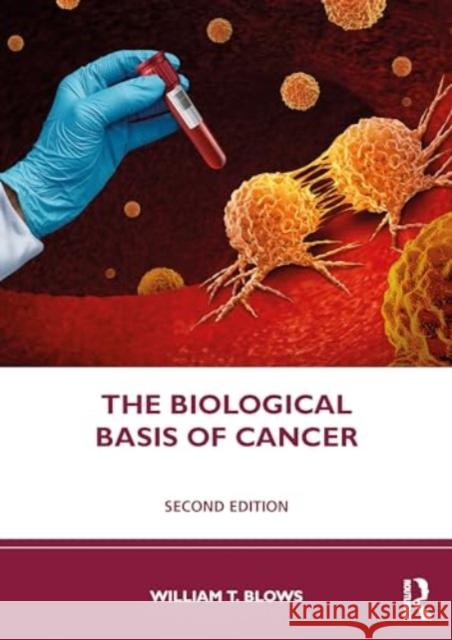 The Biological Basis of Cancer William T. Blows 9781032484471 Taylor & Francis Ltd