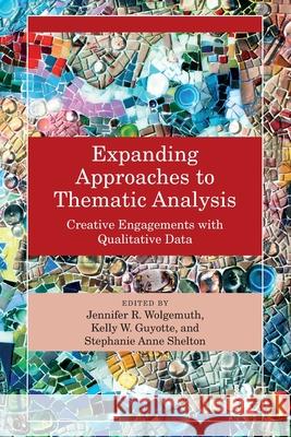 Expanding Approaches to Thematic Analysis: Creative Engagements with Qualitative Data Jennifer R. Wolgemuth Kelly W. Guyotte Stephanie Anne Shelton 9781032484532