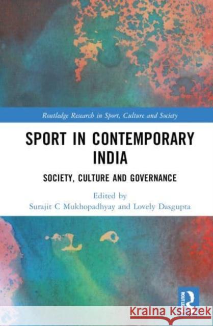 Sport in Contemporary India: Society, Culture and Governance Surajit C. Mukhopadhyay Lovely Dasgupta 9781032484570 Routledge