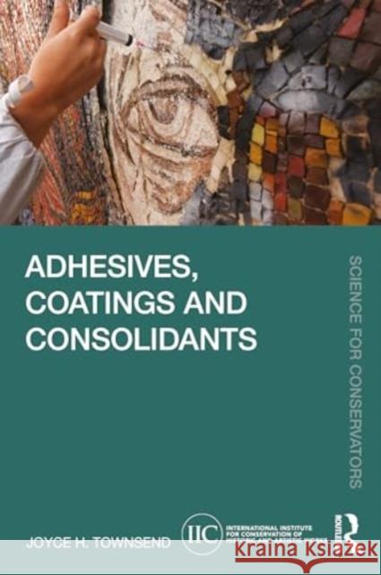 Adhesives, Coatings and Consolidants Joyce H. Townsend 9781032484617