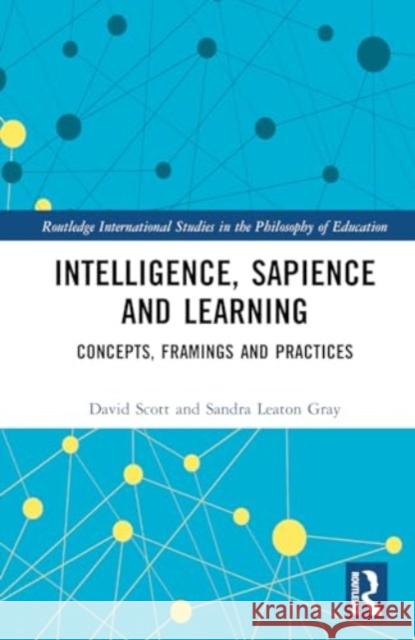 Intelligence, Sapience and Learning: Concepts, Framings and Practices David Scott Sandra Leato 9781032484686 Routledge