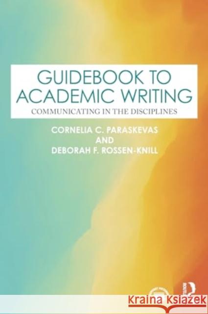 Guidebook to Academic Writing: Communicating in the Disciplines Cornelia C. Paraskevas Deborah F. Rossen-Knill 9781032484709 Routledge