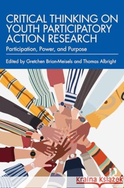 Critical Thinking on Youth Participatory Action Research: Participation, Power, and Purpose Gretchen Brion-Meisels Thomas Albright 9781032484938 Routledge