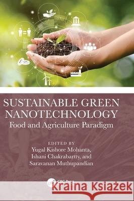 Sustainable Green Nanotechnology: Food and Agriculture Paradigm Yugal Kishore Mohanta Ishani Chakrabartty Saravanan Muthupandian 9781032485072