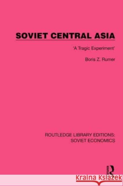 Soviet Central Asia Boris Z. Rumer 9781032485133 Taylor & Francis Ltd