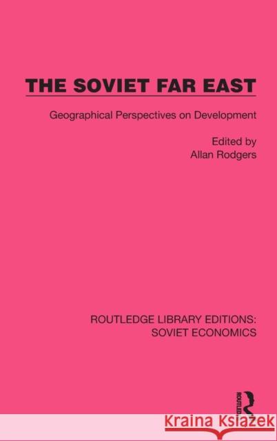 The Soviet Far East: Geographical Perspectives on Development Allan Rodgers 9781032485188 Routledge