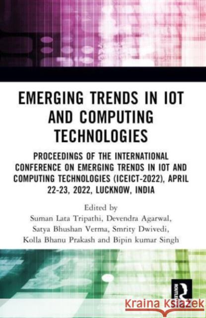 Emerging Trends in IoT and Computing Technologies: Proceedings of the International Conference on Emerging Trends in IoT and Computing Technologies (ICEICT-2022), April 22-23, 2022, Lucknow, India Suman Lata Tripathi Devendra Agarwal Satya Bhushan Verma 9781032485249
