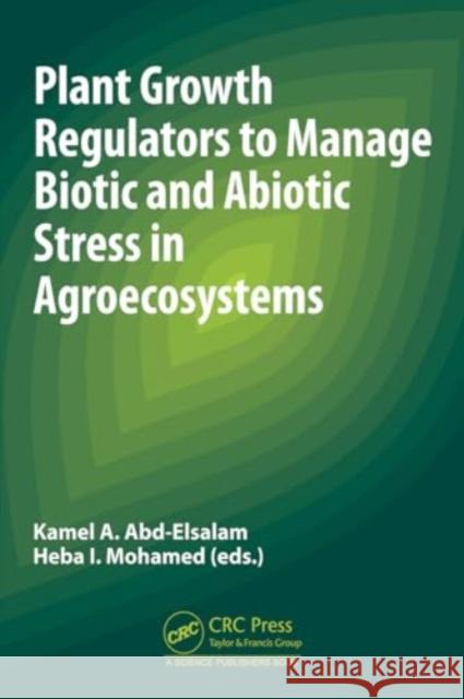 Plant Growth Regulators to Manage Biotic and Abiotic Stress in Agroecosystems Kamel Ahmed Abd-Elsalam Heba I. Mohamed 9781032485300