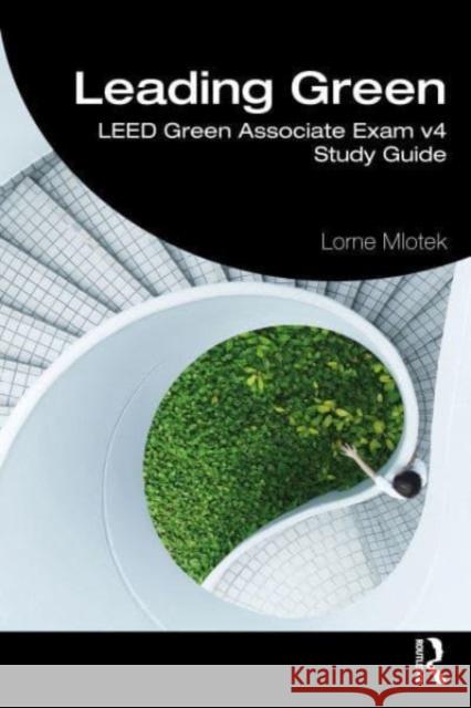 Leading Green: LEED Green Associate Exam v4 Study Guide Lorne Mlotek 9781032485577 Routledge