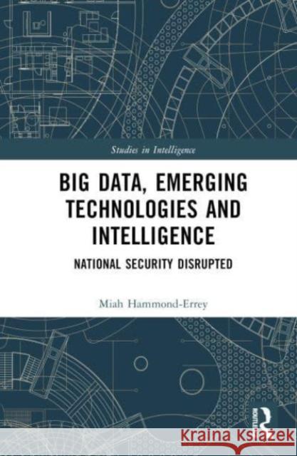 Big Data, Emerging Technologies and Intelligence Miah (University of Sydney, Australia) Hammond-Errey 9781032485584 Taylor & Francis Ltd
