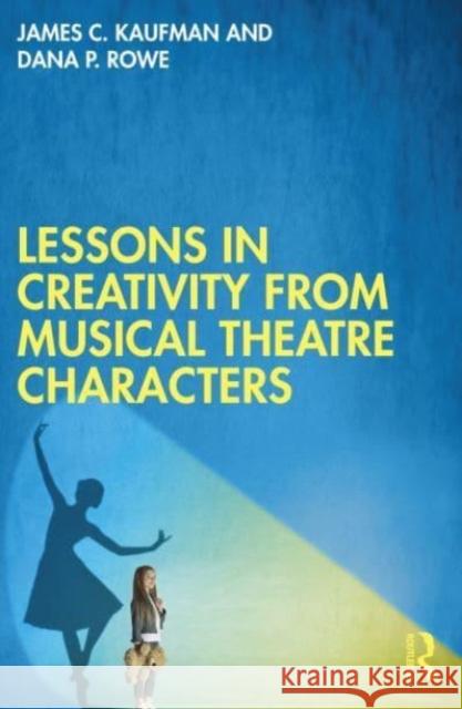Lessons in Creativity from Musical Theatre Characters Dana P. Rowe 9781032485621 Taylor & Francis Ltd