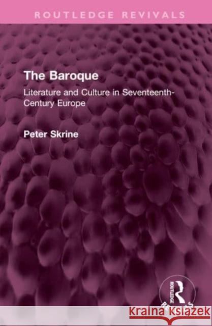 The Baroque: Literature and Culture in Seventeenth-Century Europe Peter Skrine 9781032485812