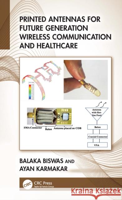 Printed Antennas for Future Generation Wireless Communication and Healthcare Balaka Biswas Ayan Karmakar 9781032486048 Taylor & Francis Ltd
