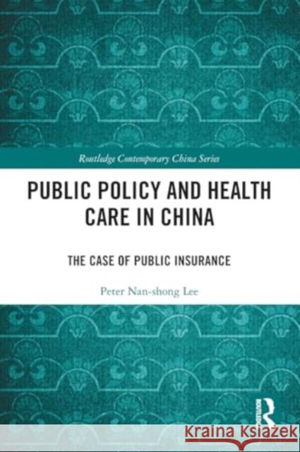 Public Policy and Health Care in China: The Case of Public Insurance Peter Nan-Shong Lee 9781032486208 Taylor & Francis Ltd