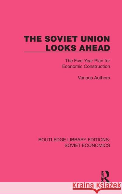 The Soviet Union Looks Ahead: The Five-Year Plan for Economic Construction Various Authors 9781032486345 Routledge