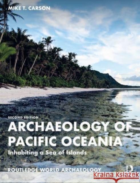 Archaeology of Pacific Oceania: Inhabiting a Sea of Islands Michael T. Carson 9781032486376 Routledge