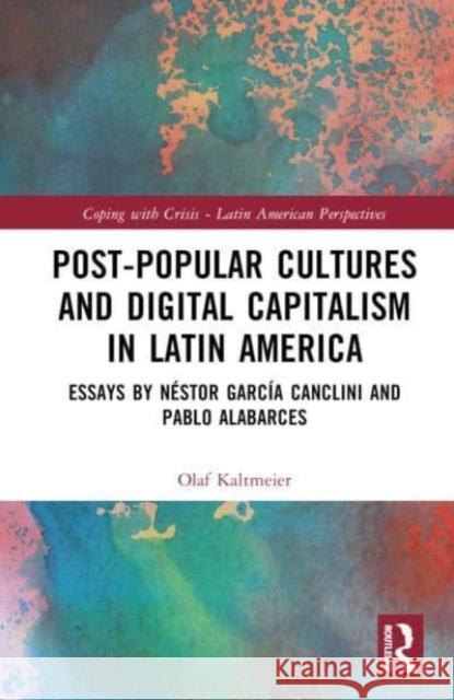 Post-Popular Cultures and Digital Capitalism in Latin America Nestor Garcia Canclini 9781032486475 Taylor & Francis Ltd