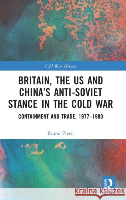 Britain, the US and China’s Anti-Soviet Stance in the Cold War: Containment and Trade, 1977-1980 Bruno Pierri 9781032486604 Taylor & Francis Ltd
