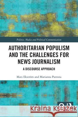 Authoritarian Populism and the Challenges for News Journalism: A Discourse Approach Marianna (Hellenic Military Academy, Greece) Patrona 9781032486659