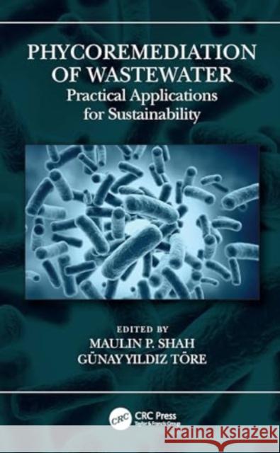 Phycoremediation of Wastewater: Practical Applications for Sustainability Maulin P. Shah G?nay Yıldı 9781032486758 CRC Press