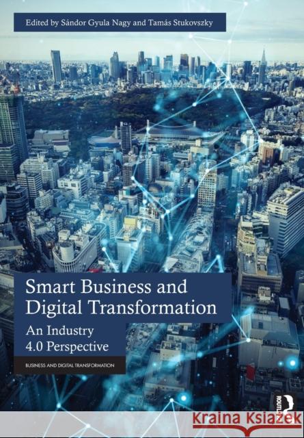 Smart Business and Digital Transformation: An Industry 4.0 Perspective S?ndor Gyula Nagy Tam?s Stukovszky 9781032486932 Routledge