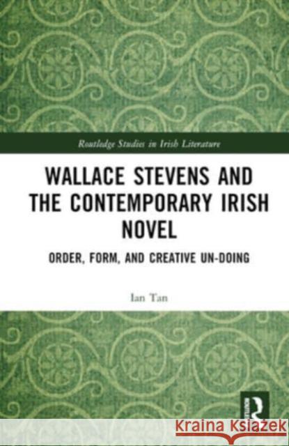 Wallace Stevens and the Contemporary Irish Novel Ian Tan 9781032487021 Taylor & Francis Ltd