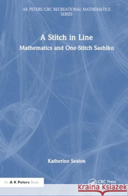 A Stitch in Line: Mathematics and One-Stitch Sashiko Katherine Seaton 9781032487205 Taylor & Francis Ltd