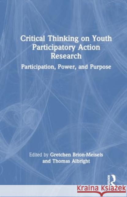 Critical Thinking on Youth Participatory Action Research: Participation, Power, and Purpose Gretchen Brion-Meisels Thomas Albright 9781032487212 Routledge
