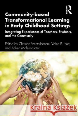 Community-Based Transformational Learning in Early Childhood Settings: Integrating Experiences of Teachers, Students, and the Community Christian Winterbottom Vickie Lake Adrien Malek-Lasater 9781032487243