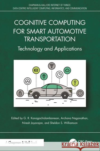 Cognitive Computing for Smart Automotive Transportation: Technology and Applications G. R. Kanagachidambaresan Archana Naganathan Niresh Jayarajan 9781032487403 CRC Press