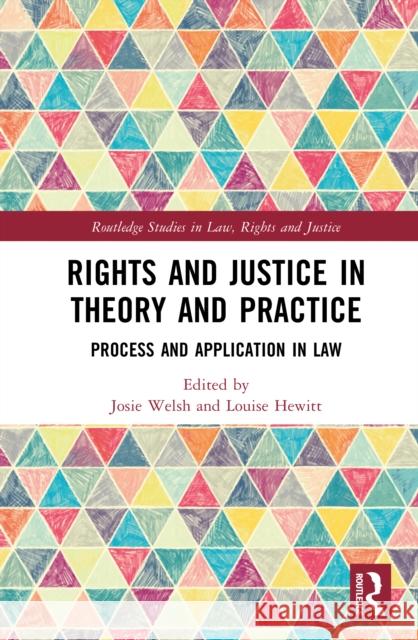 Rights and Justice in Theory and Practice: Process and Application in Law Josie Welsh Louise Hewitt 9781032487472