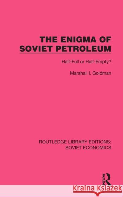 The Enigma of Soviet Petroleum: Half-Full or Half-Empty? Marshall I. Goldman 9781032487571 Routledge