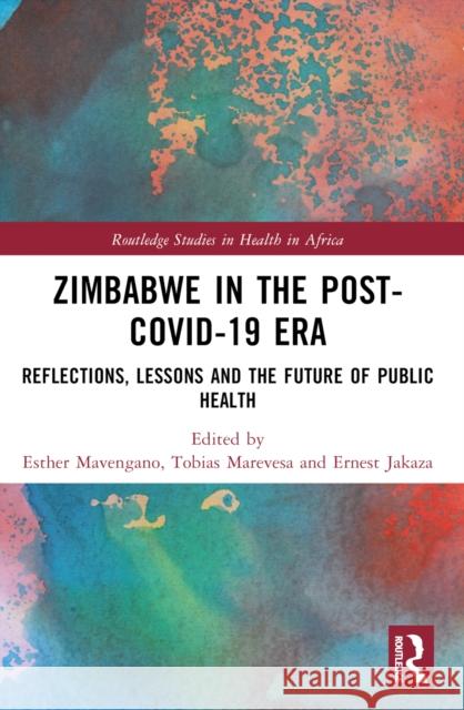 Zimbabwe in the Post-Covid-19 Era: Reflections, Lessons, and the Future of Public Health Esther Mavengano Tobias Marevesa Ernest Jakaza 9781032487755