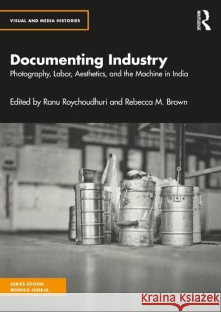 Documenting Industry: Photography, Aesthetics and Labor in India Ranu Roychoudhuri Rebecca M 9781032487816 Taylor & Francis Ltd