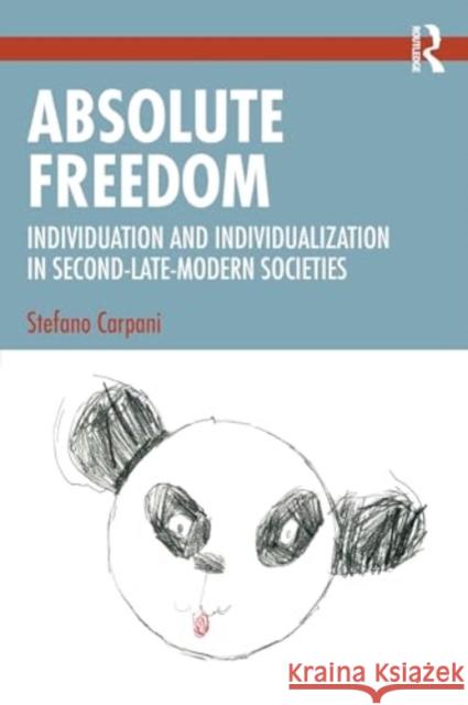 Absolute Freedom: Individuation and Individualization in Second-Late-Modern Societies Stefano Carpani 9781032487847 Routledge